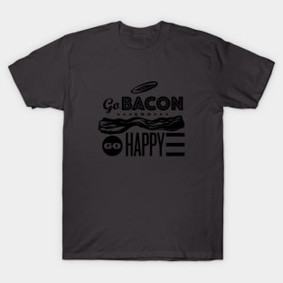 Go Bacon And Go Happy T-Shirt